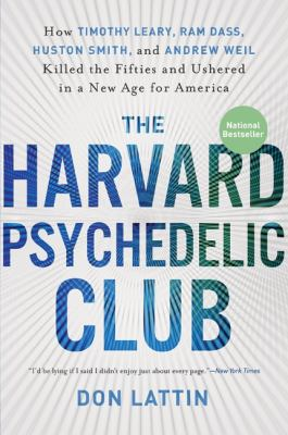 and Andrew Weil Killed the Fifties and Ushered in a New Age for America The Harvard Psychedelic Club: How Timothy Leary Ram Dass Huston Smith 